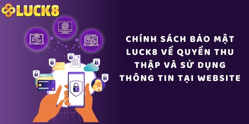 Chính sách bảo mật LUCK8 về quyền thu thập và sử dụng thông tin tại website
