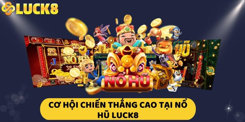 Cơ hội chiến thắng cao tại nổ hũ luck8