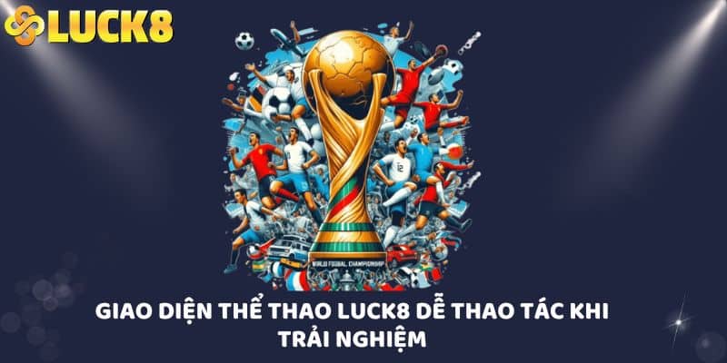 Giao Diện Thể thao LUCK8 dễ thao tác khi trải nghiệm